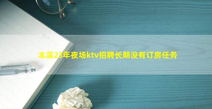 本溪23年夜场ktv招聘长期没有订房任务